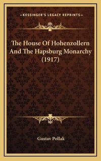 Cover image for The House of Hohenzollern and the Hapsburg Monarchy (1917)