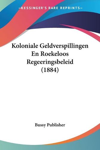 Cover image for Koloniale Geldverspillingen En Roekeloos Regeeringsbeleid (1884)