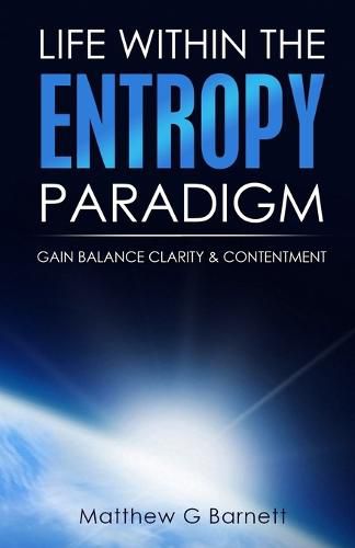 Cover image for Life Within the Entropy Paradigm: Gain Balance, Clarity and Contentment