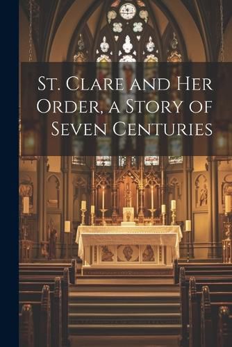 Cover image for St. Clare and Her Order, a Story of Seven Centuries