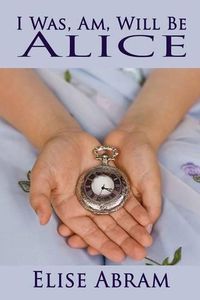 Cover image for I Was, Am, Will Be Alice