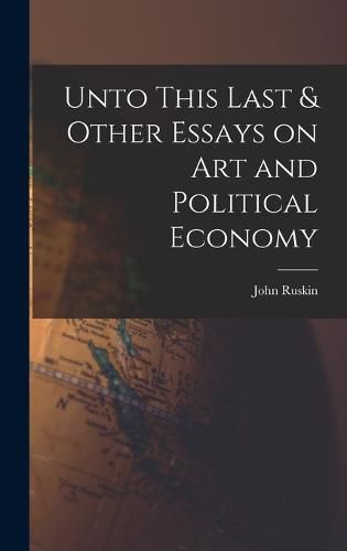 Cover image for Unto This Last & Other Essays on art and Political Economy