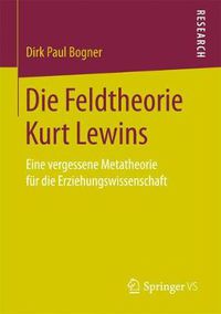 Cover image for Die Feldtheorie Kurt Lewins: Eine Vergessene Metatheorie Fur Die Erziehungswissenschaft