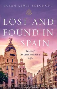 Cover image for Lost and Found In Spain: Tales of An Ambassador's Wife