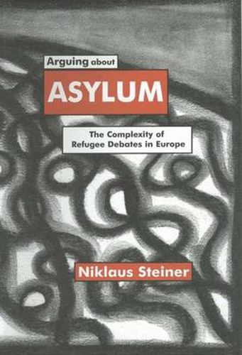 Cover image for Arguing about Asylum: The Complexity of Refugee Debates in Europe