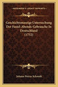 Cover image for Geschichtsmaszige Untersuchung Der Fastel-Abends-Gebrauche in Deutschland (1752)