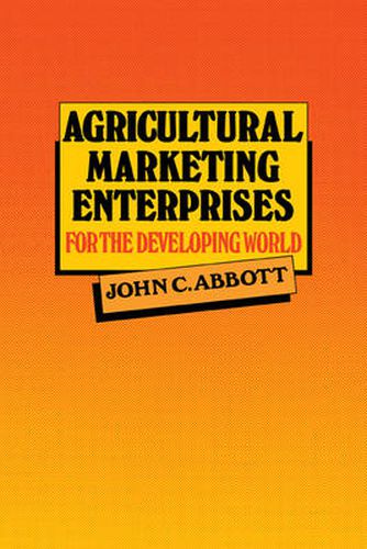 Cover image for Agricultural Marketing Enterprises for the Developing World: With Case Studies of Indigenous Private, Transnational Co-operative and Parastatal Enterprise