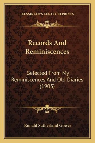 Records and Reminiscences: Selected from My Reminiscences and Old Diaries (1903)