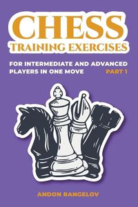 Cover image for Chess Training Exercises for Intermediate and Advanced Players in one Move, Part 1