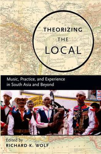 Cover image for Theorizing the Local: Music, Practice, and Experience in South Asia and Beyond