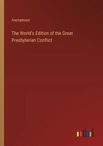 The World's Edition of the Great Presbyterian Conflict