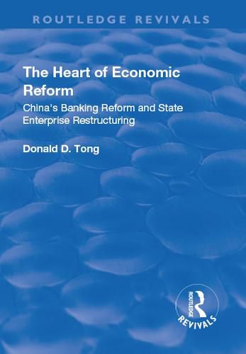Cover image for The Heart of Economic Reform: China's Banking Reform and State Enterprise Restructuring