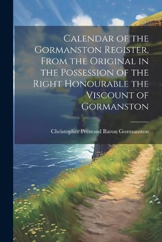 Cover image for Calendar of the Gormanston Register, From the Original in the Possession of the Right Honourable the Viscount of Gormanston