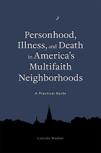 Cover image for Personhood, Illness, and Death in America's Multifaith Neighborhoods: A Practical Guide