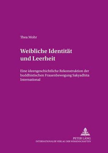 Cover image for Weibliche Identitaet und Leerheit: Eine ideengeschichtliche Rekonstruktion der buddhistischen Frauenbewegung  Sakyadhita International