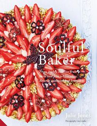 Cover image for Soulful Baker: From highly creative fruit tarts and pies to chocolate, desserts and weekend brunch