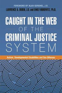 Cover image for Caught in the Web of the Criminal Justice System: Autism, Developmental Disabilities, and Sex Offenses