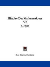 Cover image for Histoire Des Mathematiques V2 (1758)