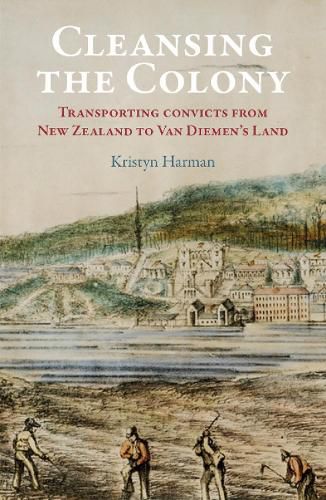Cover image for Cleansing the Colony: Transporting Convicts from New Zealand to Van Diemen's Land