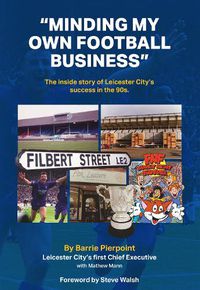 Cover image for Minding My Own Football Business: The Inside Story Of Leicester City's Success In The 90s