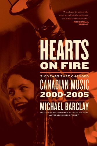 Hearts on Fire: Six Years That Changed Canadian Music 2000-2005