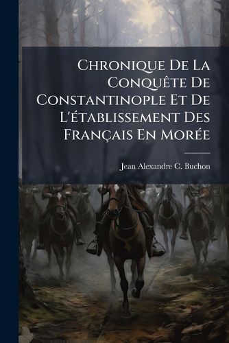 Cover image for Chronique de La Conqu Te de Constantinople Et de L' Tablissement Des Fran Ais En Mor E