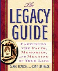 Cover image for The Legacy Guide: Capturing the Facts, Memories, and Meaning of Your Life