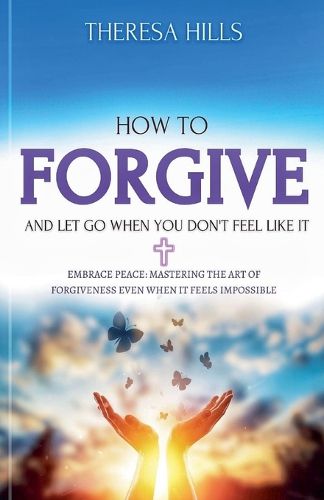 Cover image for How to Forgive and Let Go When You Don't Feel Like It