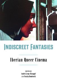 Cover image for Indiscreet Fantasies: Iberian Queer Cinema