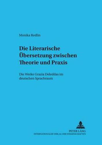 Cover image for Die Literarische Uebersetzung Zwischen Theorie Und Praxis: Die Werke Grazia Deleddas Im Deutschen Sprachraum