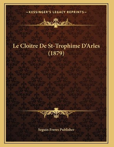 Cover image for Le Cloitre de St-Trophime D'Arles (1879)