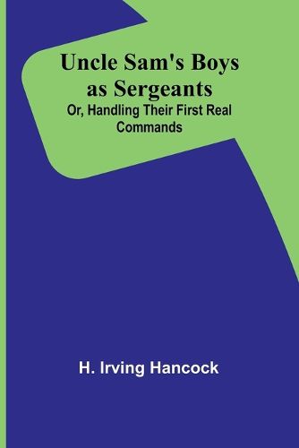 Uncle Sam's Boys as Sergeants; Or, Handling Their First Real Commands