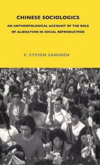 Cover image for Chinese Sociologics: An Anthropological Account of the Role of Alienation in Social Reproduction