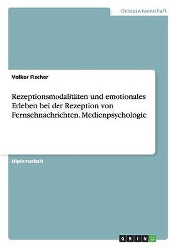 Cover image for Rezeptionsmodalitaten und emotionales Erleben bei der Rezeption von Fernsehnachrichten. Medienpsychologie