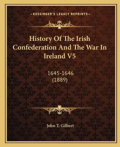 History of the Irish Confederation and the War in Ireland V5: 1645-1646 (1889)