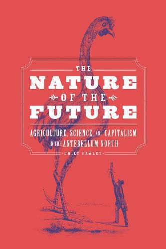 Cover image for The Nature of the Future: Agriculture, Science, and Capitalism in the Antebellum North