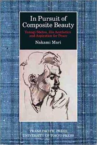 Cover image for In Pursuit of Composite Beauty: Yanagi Soetsu, His Aesthetics and Aspiration for Peace