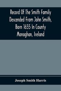 Cover image for Record Of The Smith Family Descended From John Smith, Born 1655 In County Monaghan, Ireland