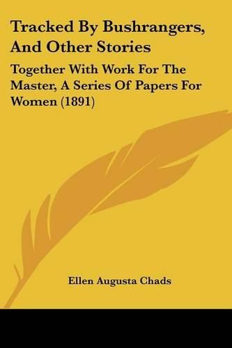 Cover image for Tracked by Bushrangers, and Other Stories: Together with Work for the Master, a Series of Papers for Women (1891)