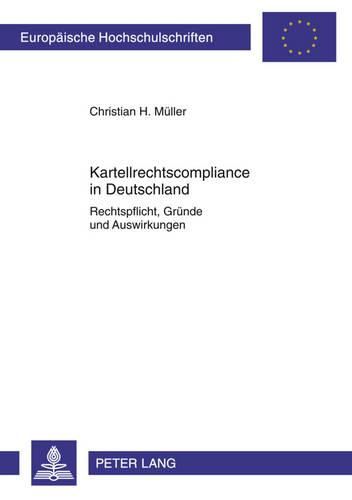 Kartellrechtscompliance in Deutschland: Rechtspflicht, Gruende Und Auswirkungen