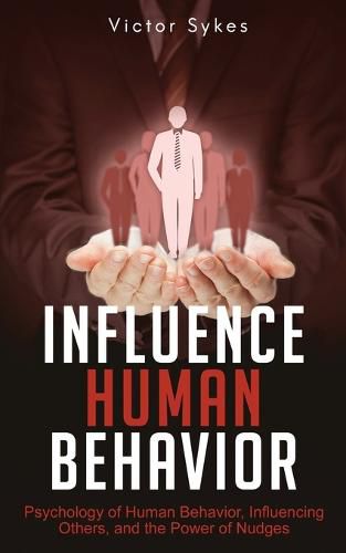 Cover image for Influence Human Behavior: Psychology of Human Behavior, Influencing Others, and the Power of Nudges