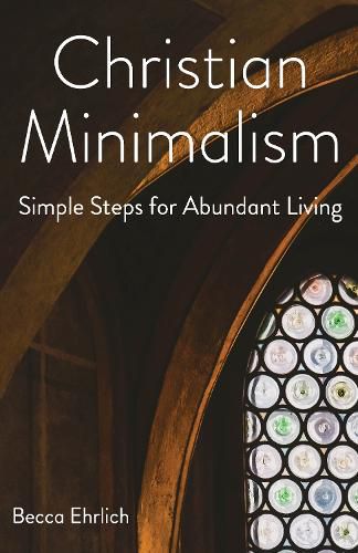 Christian Minimalism: Simple Steps for Abundant Living