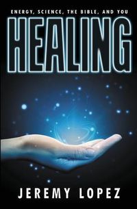 Cover image for Healing: Energy, the Bible, Science, and You