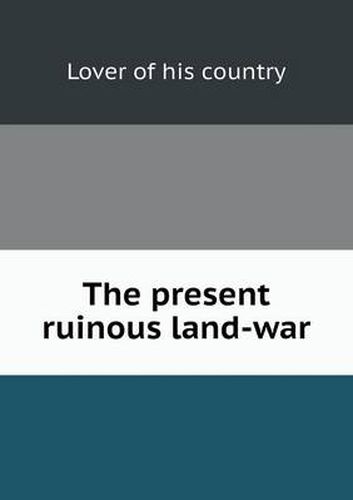 Cover image for The present ruinous land-war