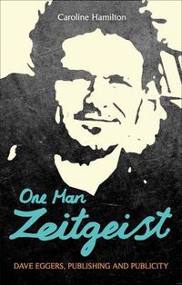 Cover image for One Man Zeitgeist: Dave Eggers, Publishing and Publicity
