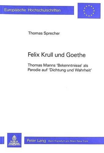 Cover image for Felix Krull Und Goethe: Thomas Manns Bekenntnisse ALS Parodie Auf Dichtung Und Wahrheit