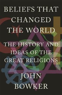 Cover image for Beliefs that Changed the World: The History and Ideas of the Great Religions