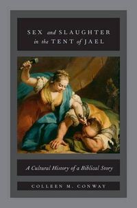 Cover image for Sex and Slaughter in the Tent of Jael: A Cultural History of a Biblical Story