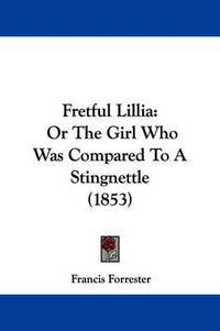 Cover image for Fretful Lillia: Or The Girl Who Was Compared To A Stingnettle (1853)