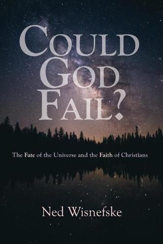 Cover image for Could God Fail?: The Fate of the Universe and the Faith of Christians